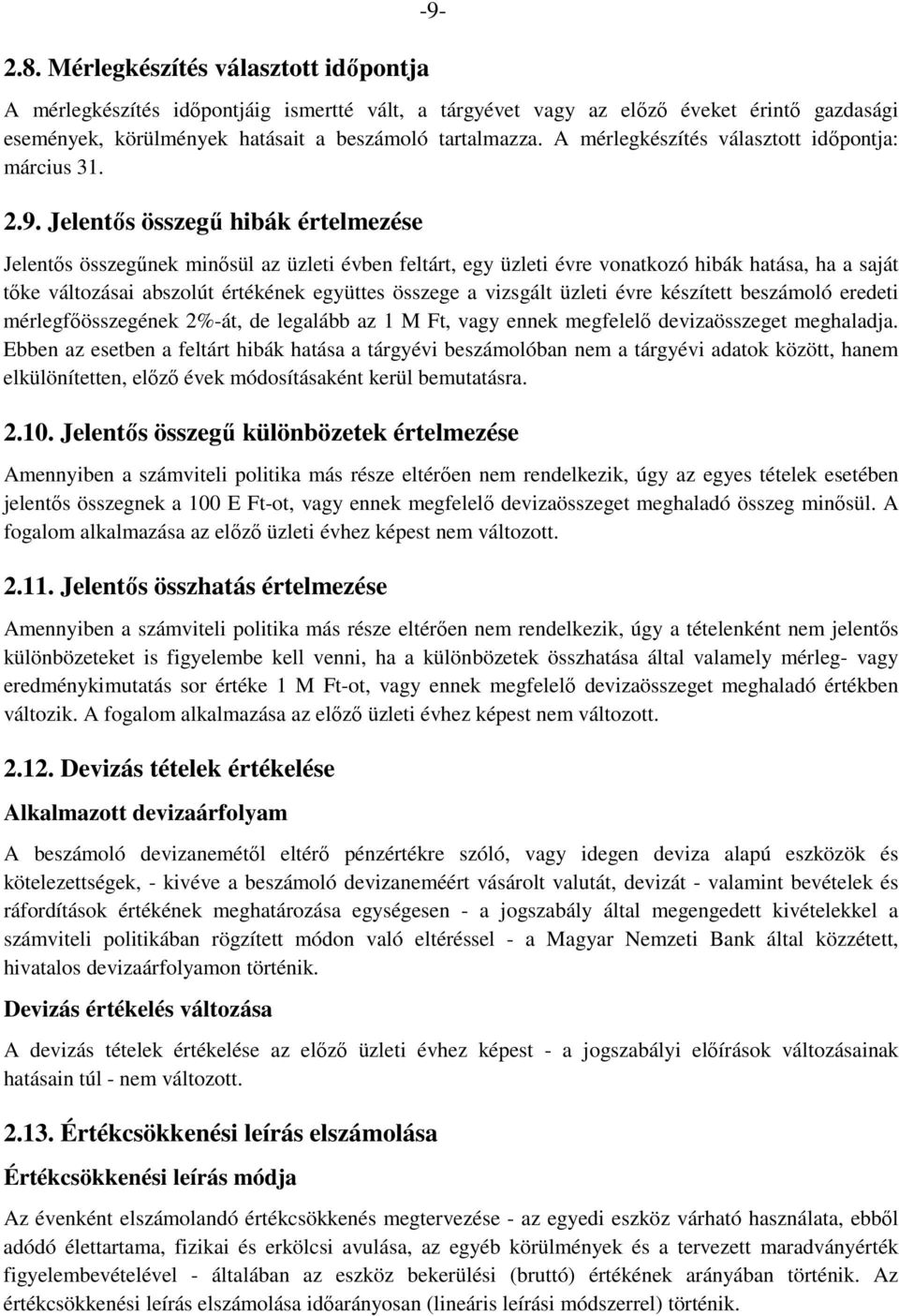 Jelentős összegű hibák értelmezése Jelentős összegűnek minősül az üzleti évben feltárt, egy üzleti évre vonatkozó hibák hatása, ha a saját tőke változásai abszolút értékének együttes összege a