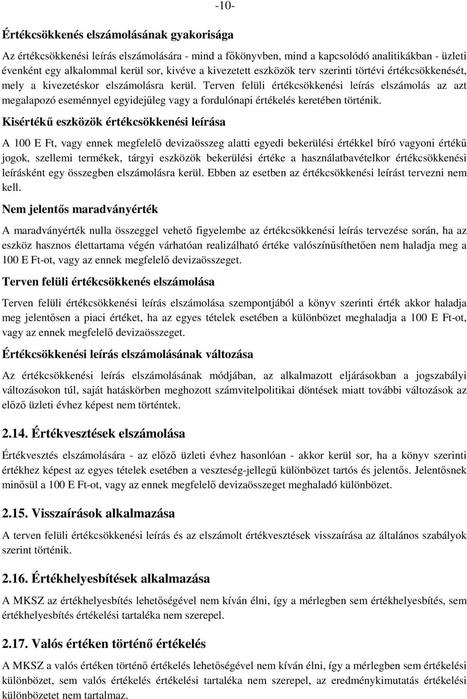 Terven felüli értékcsökkenési leírás elszámolás az azt megalapozó eseménnyel egyidejűleg vagy a fordulónapi értékelés keretében történik.