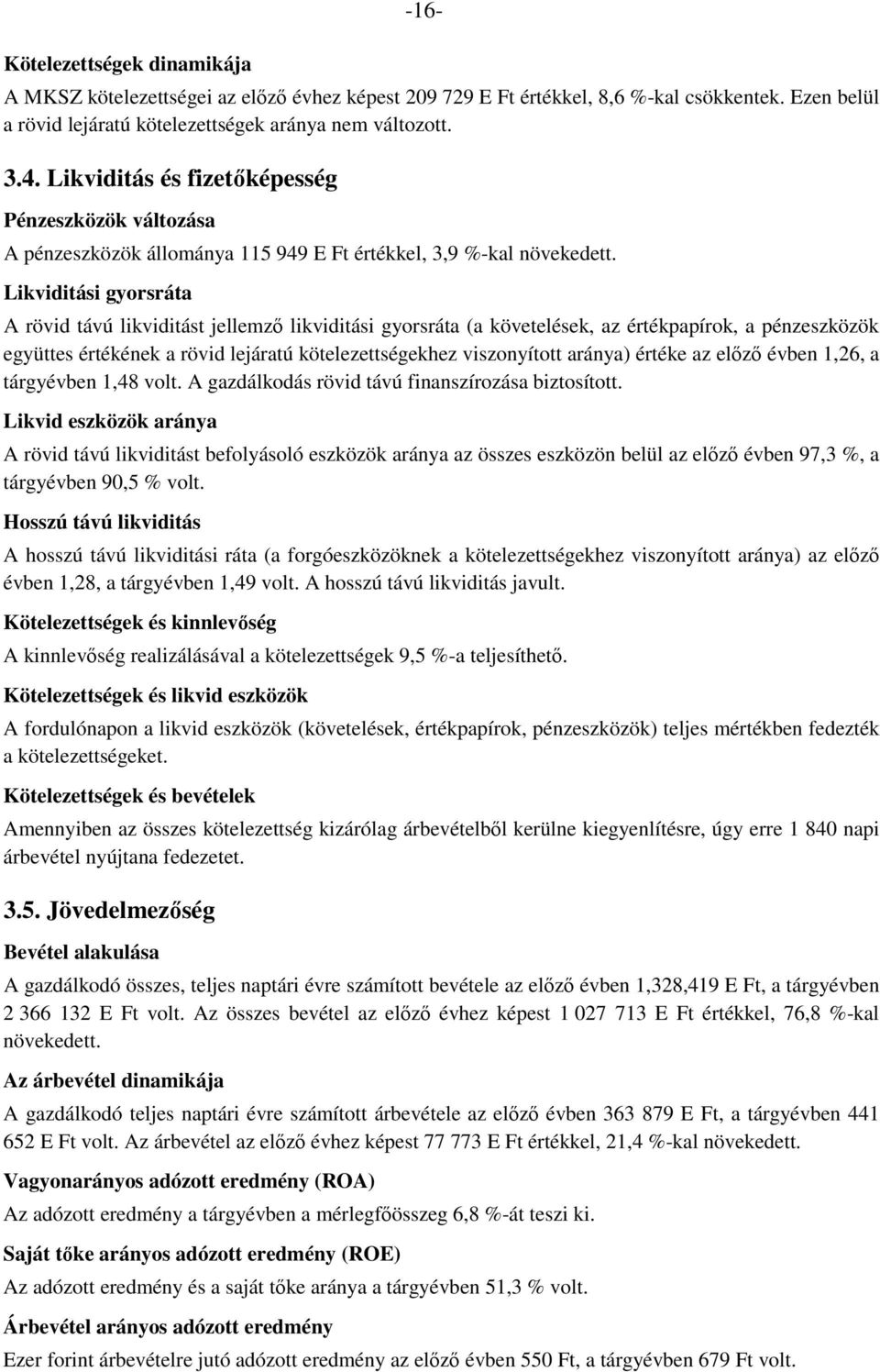 Likviditási gyorsráta A rövid távú likviditást jellemző likviditási gyorsráta (a követelések, az értékpapírok, a pénzeszközök együttes értékének a rövid lejáratú kötelezettségekhez viszonyított