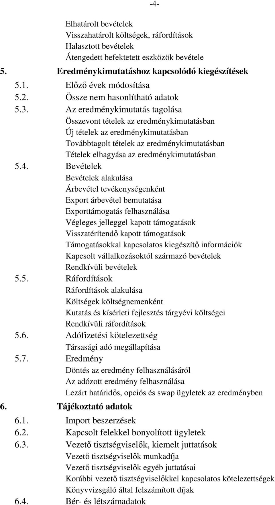 Az eredménykimutatás tagolása Összevont tételek az eredménykimutatásban Új tételek az eredménykimutatásban Továbbtagolt tételek az eredménykimutatásban Tételek elhagyása az eredménykimutatásban 5.4.