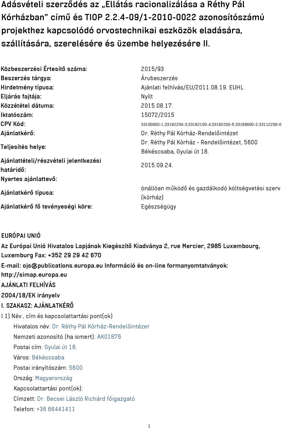 Közbeszerzési Értesítő száma: 2015/93 Beszerzés tárgya: Árubeszerzés Hirdetmény típusa: Ajánlati felhívás/eu/2011.08.19. EUHL Eljárás fajtája: Nyílt Közzététel dátuma: 2015.08.17.