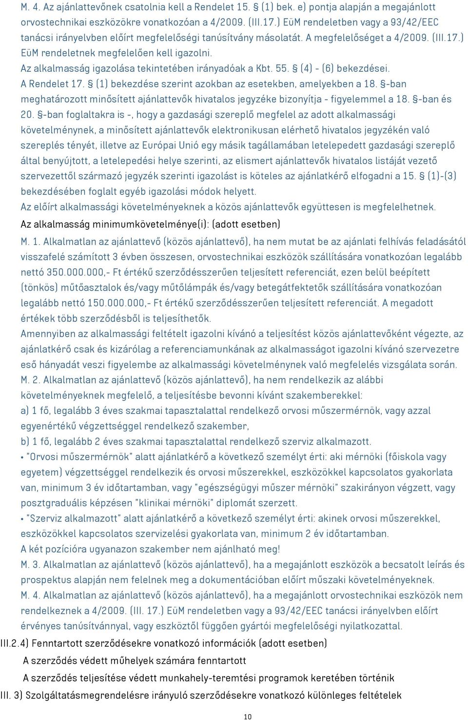 Az alkalmasság igazolása tekintetében irányadóak a Kbt. 55. (4) - (6) bekezdései. A Rendelet 17. (1) bekezdése szerint azokban az esetekben, amelyekben a 18.