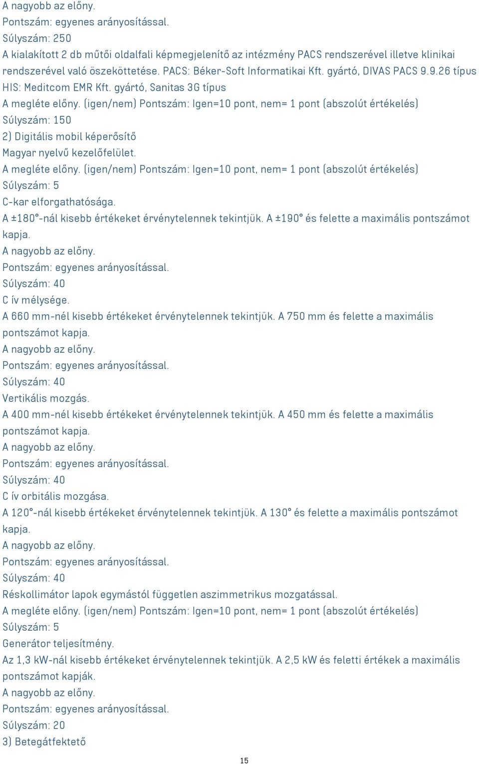 (igen/nem) Pontszám: Igen=10 pont, nem= 1 pont (abszolút értékelés) 0 2) Digitális mobil képerősítő Magyar nyelvű kezelőfelület. A megléte előny.