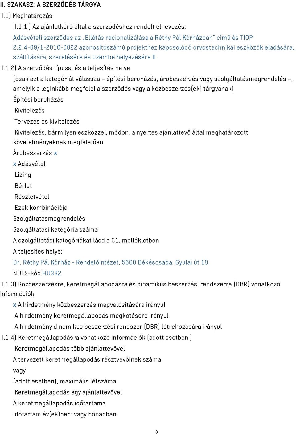 2010-0022 azonosítószámú projekthez kapcsolódó orvostechnikai eszközök eladására, szállítására, szerelésére és üzembe helyezésére II. II.1.2) A szerződés típusa, és a teljesítés helye (csak azt a