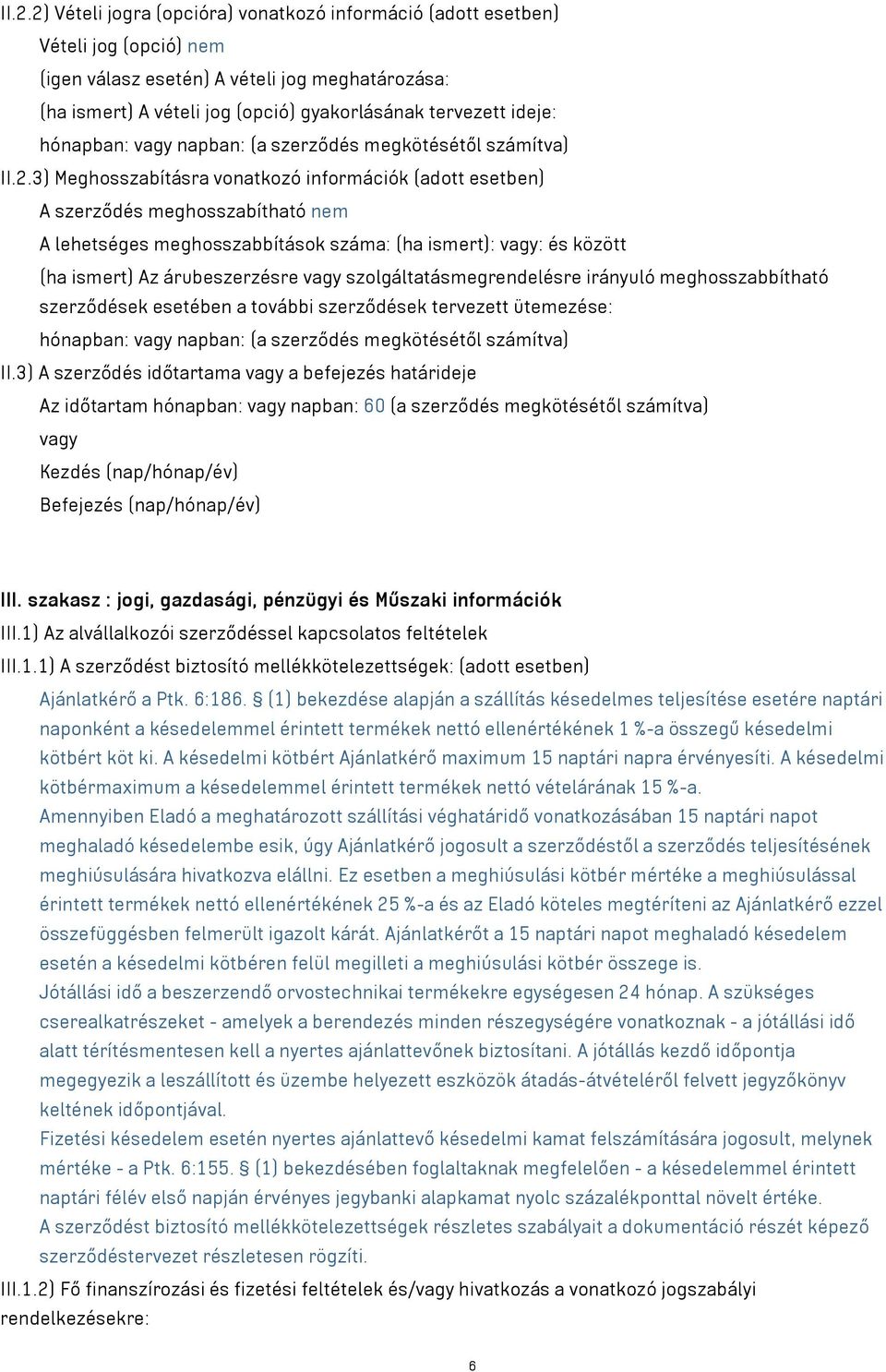 3) Meghosszabításra vonatkozó információk (adott esetben) A szerződés meghosszabítható nem A lehetséges meghosszabbítások száma: (ha ismert): vagy: és között (ha ismert) Az árubeszerzésre vagy