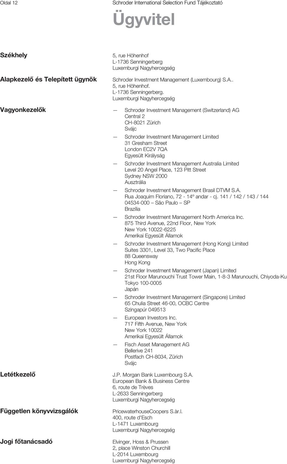 Luxemburgi Nagyhercegség Schroder Investment Management (Switzerland) AG Central 2 CH-8021 Zürich Svájc 31 Gresham Street London EC2V 7QA Egyesült Királyság Schroder Investment Management Australia