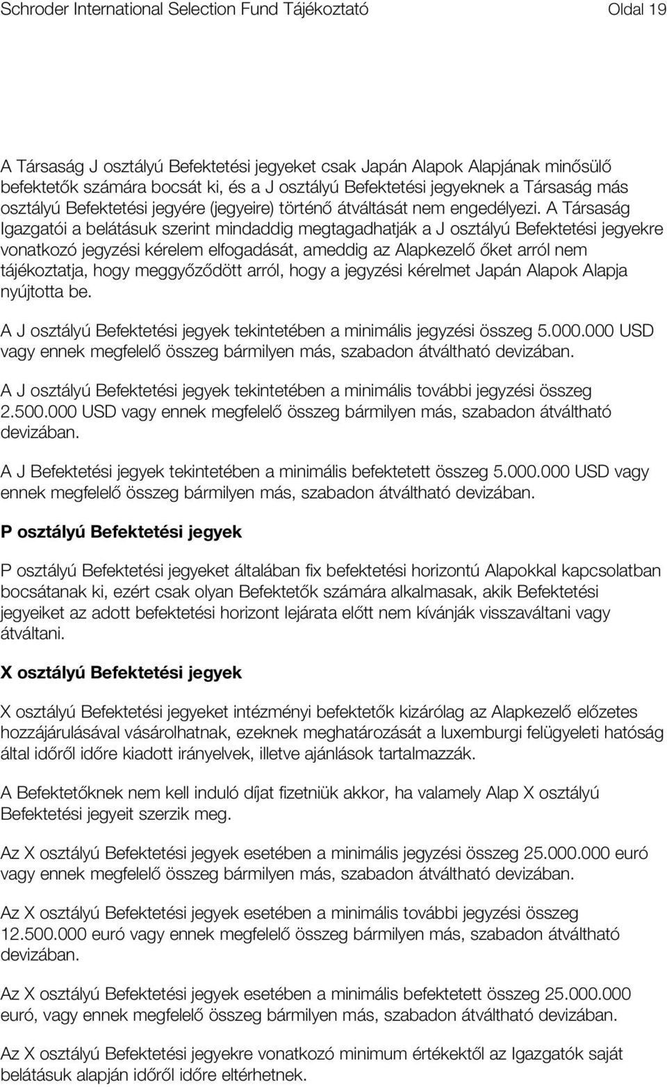 A Társaság Igazgatói a belátásuk szerint mindaddig megtagadhatják a J osztályú Befektetési jegyekre vonatkozó jegyzési kérelem elfogadását, ameddig az Alapkezelő őket arról nem tájékoztatja, hogy