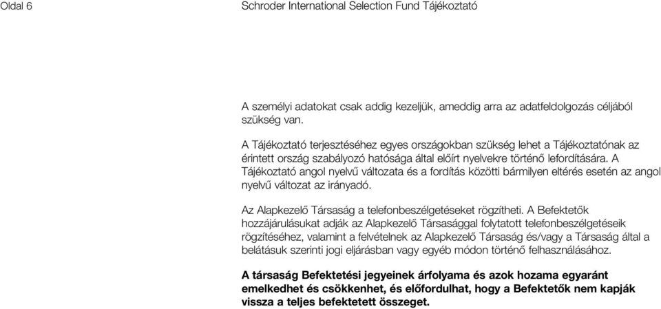 A Tájékoztató angol nyelvű változata és a fordítás közötti bármilyen eltérés esetén az angol nyelvű változat az irányadó. Az Alapkezelő Társaság a telefonbeszélgetéseket rögzítheti.