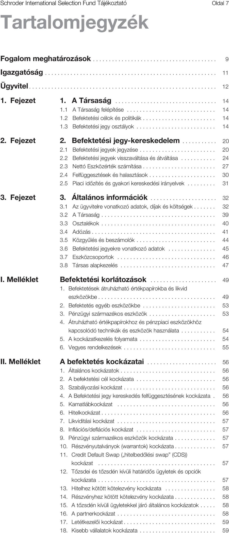 ...................... 14 1.3 Befektetési jegy osztályok......................... 14 2. Fejezet 2. Befektetési jegy-kereskedelem........... 20 2.1 Befektetési jegyek jegyzése........................ 20 2.2 Befektetési jegyek visszaváltása és átváltása.