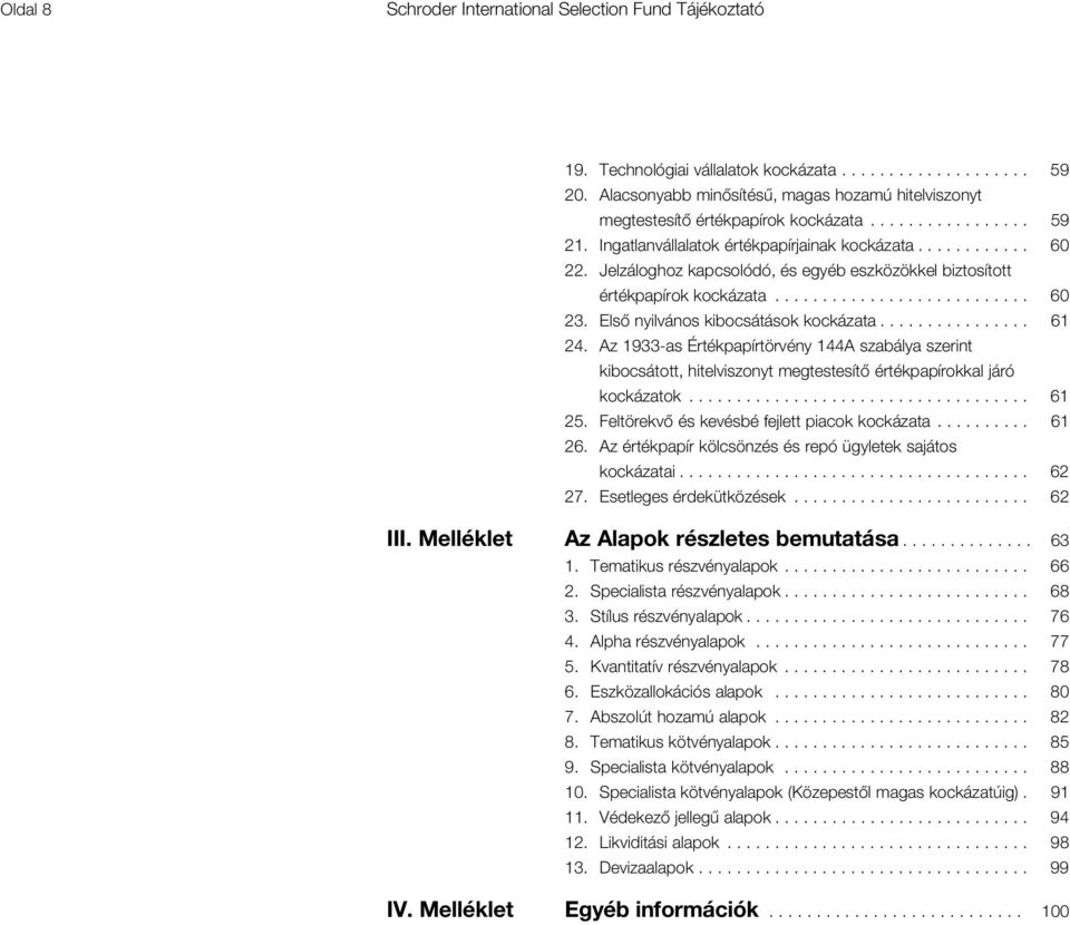 Jelzáloghoz kapcsolódó, és egyéb eszközökkel biztosított értékpapírok kockázata........................... 60 23. Első nyilvános kibocsátások kockázata................ 61 24.