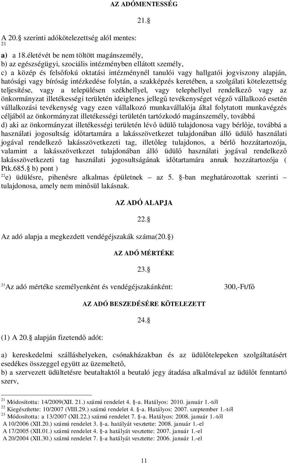 vagy bíróság intézkedése folytán, a szakképzés keretében, a szolgálati kötelezettség teljesítése, vagy a településen székhellyel, vagy telephellyel rendelkez vagy az önkormányzat illetékességi