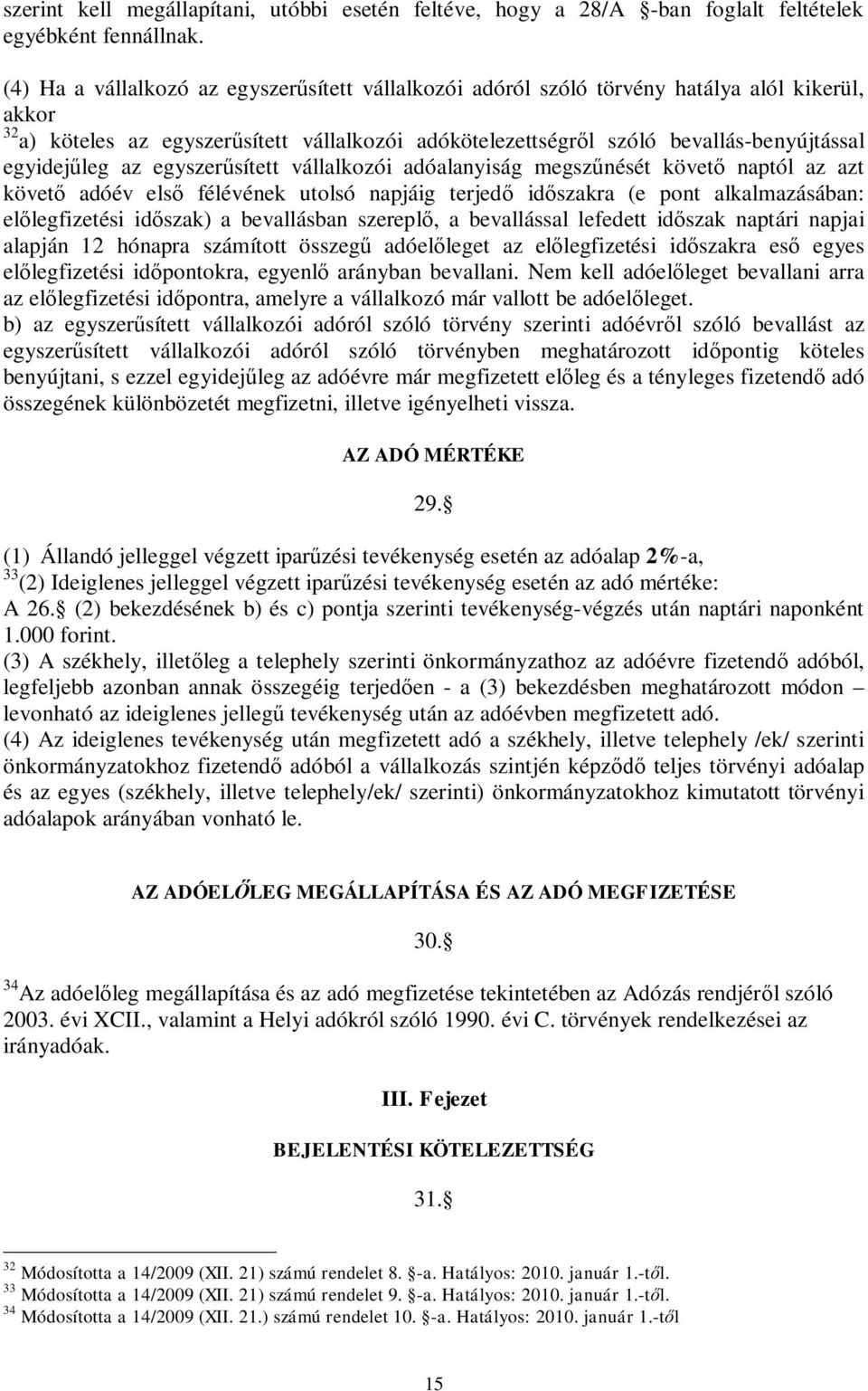 leg az egyszer sített vállalkozói adóalanyiság megsz nését követ naptól az azt követ adóév els félévének utolsó napjáig terjed id szakra (e pont alkalmazásában: el legfizetési id szak) a bevallásban