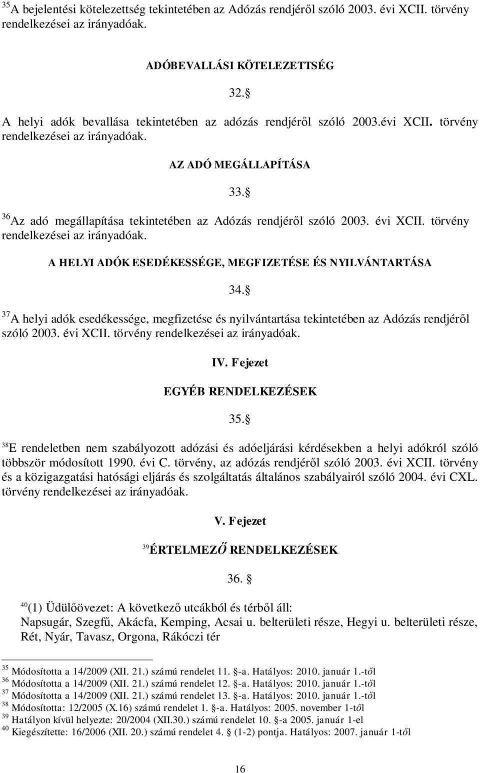 36 Az adó megállapítása tekintetében az Adózás rendjér l szóló 2003. évi XCII. törvény rendelkezései az irányadóak. A HELYI ADÓK ESEDÉKESSÉGE, MEGFIZETÉSE ÉS NYILVÁNTARTÁSA 34.