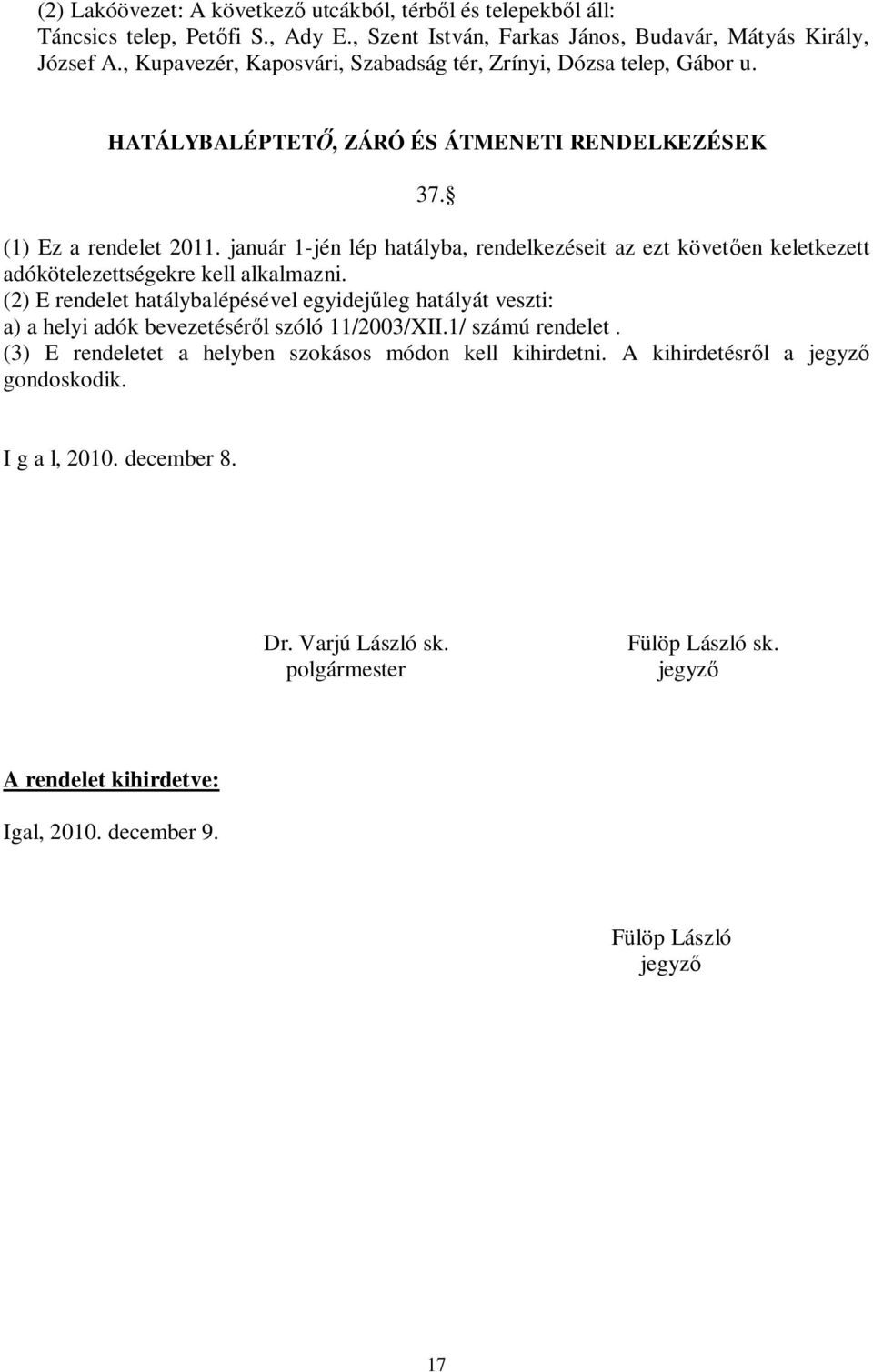 január 1-jén lép hatályba, rendelkezéseit az ezt követ en keletkezett adókötelezettségekre kell alkalmazni.