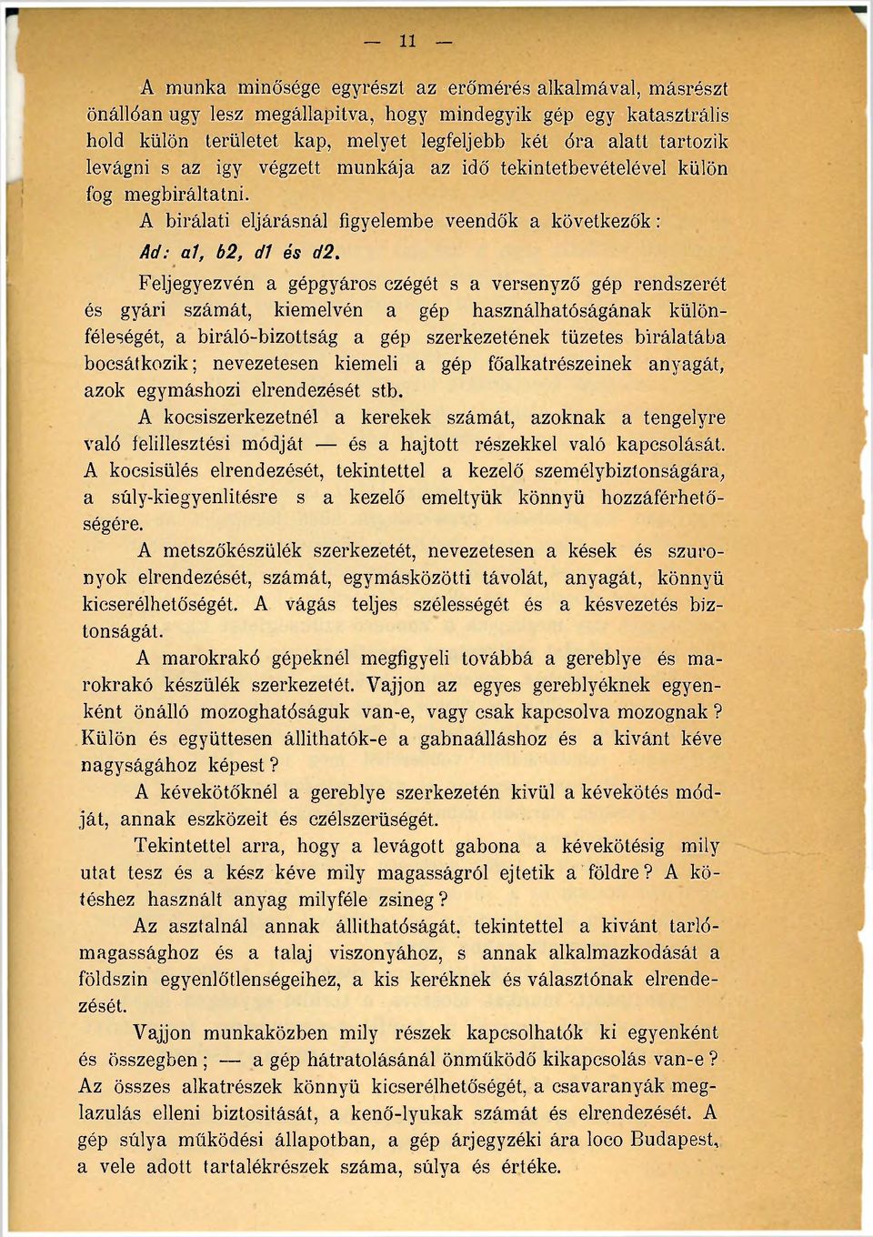 Feljegyezvén a gépgyáros czégét s a versenyző gép rendszerét és gyári számát, kiemelvén a gép használhatóságának különféleségét, a bíráló-bizottság a gép szerkezetének tüzetes bírálatába bocsátkozik;