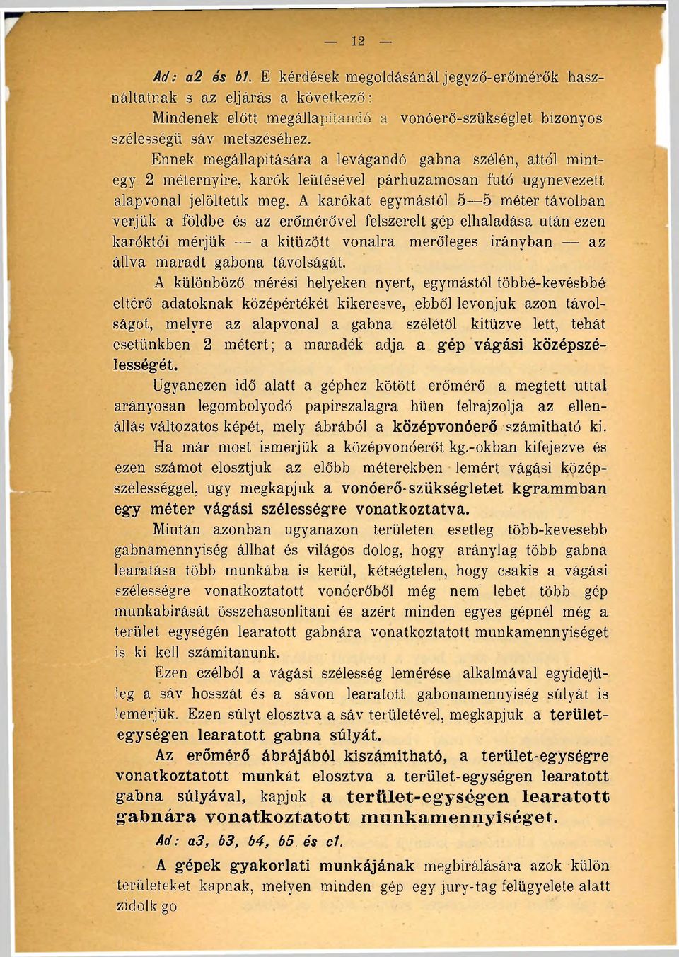 A karókat egymástól 5 5 méter távolban verjük a földbe és az erőmérővel felszerelt gép elhaladása után ezen karóktól mérjük a kitűzött vonalra merőleges irányban az állva maradt gabona távolságát.