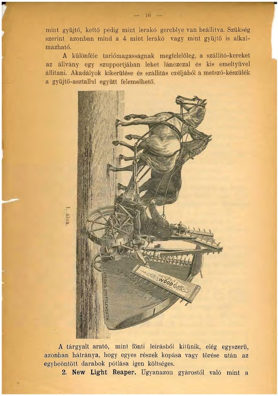 Akadályok kikerülése és szállítás czéljából a metsző-készülék a gyűjtő-asztallal együtt felemelhető.