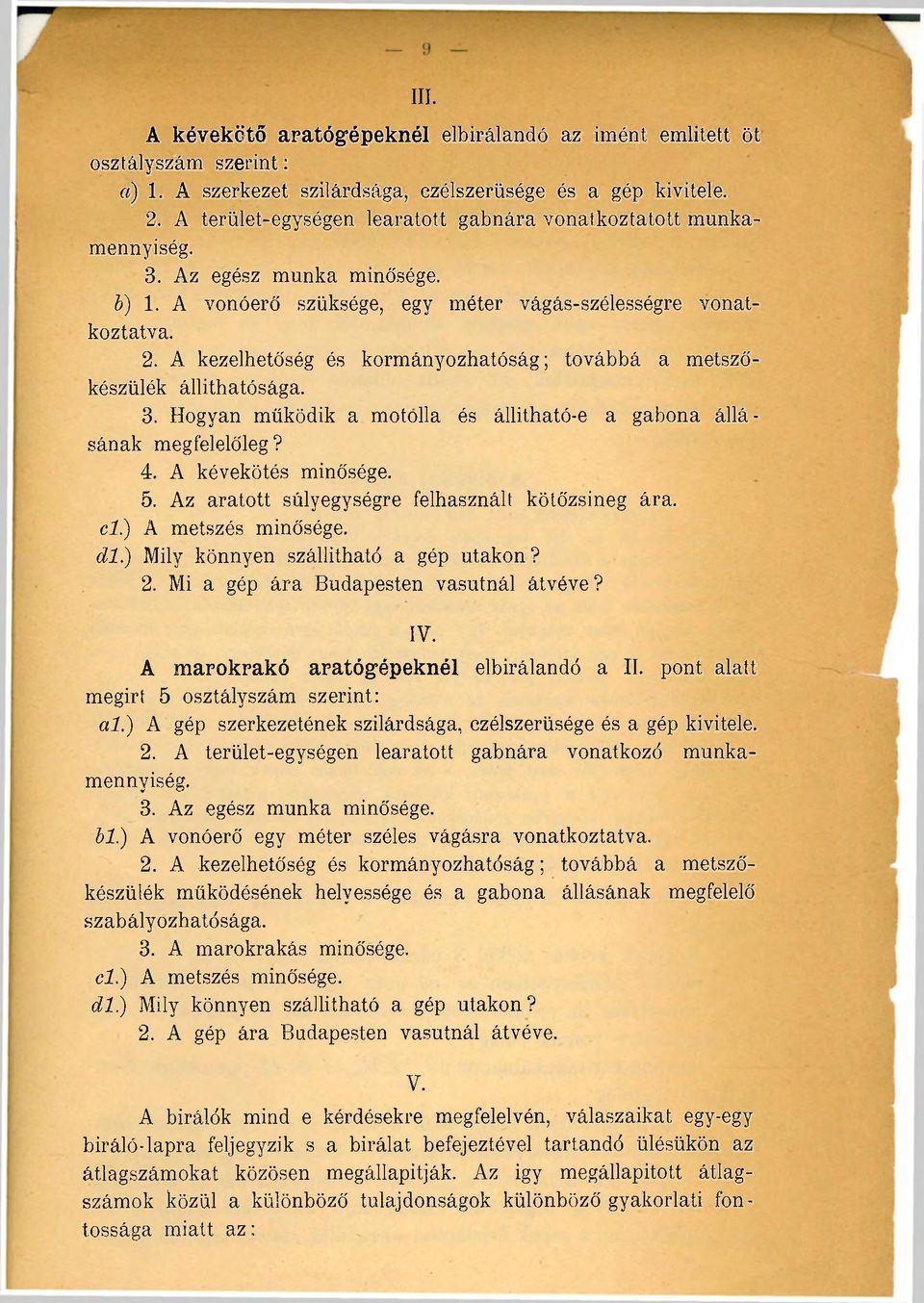 A kezelhetőség és kormányozhatóság; továbbá a metszőkészülék állíthatósága. 3. Hogyan működik a motolla és állitható-e a gabona állásának megfelelőleg? 4. A kévekötés minősége. 5.