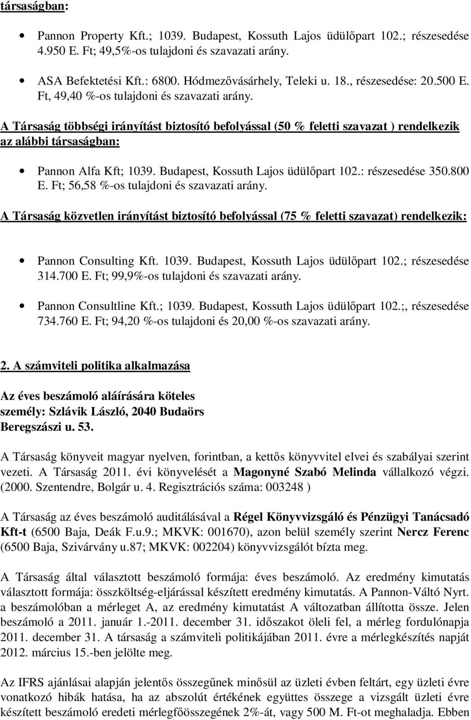 A Társaság többségi irányítást biztosító befolyással (50 % feletti szavazat ) rendelkezik az alábbi társaságban: Pannon Alfa Kft; 1039. Budapest, Kossuth Lajos üdülıpart 102.: részesedése 350.800 E.