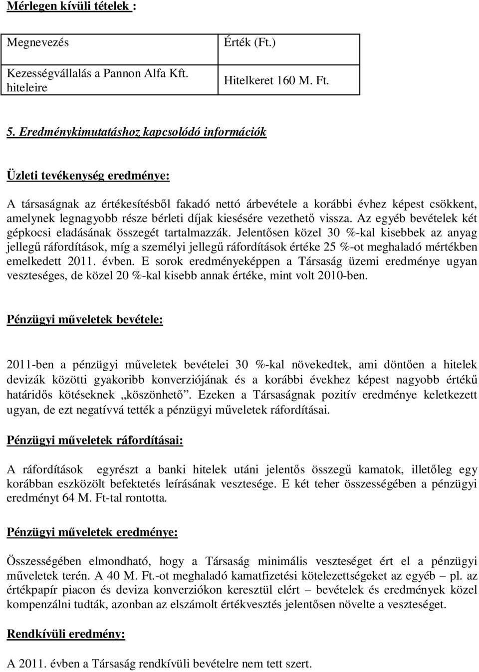 díjak kiesésére vezethetı vissza. Az egyéb bevételek két gépkocsi eladásának összegét tartalmazzák.