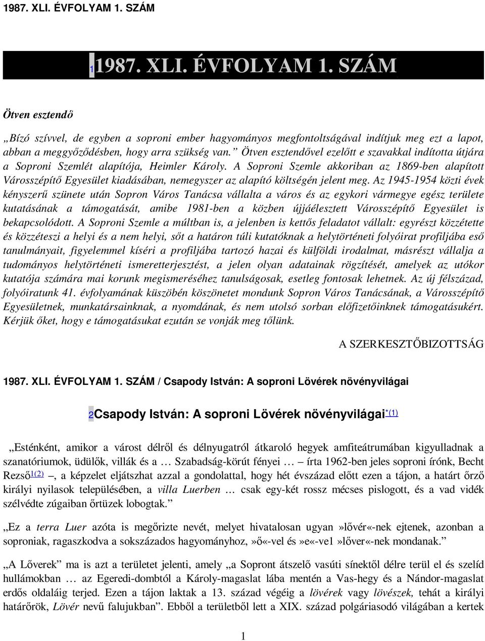 A Soproni Szemle akkoriban az 1869-ben alapított Városszépítı Egyesület kiadásában, nemegyszer az alapító költségén jelent meg.