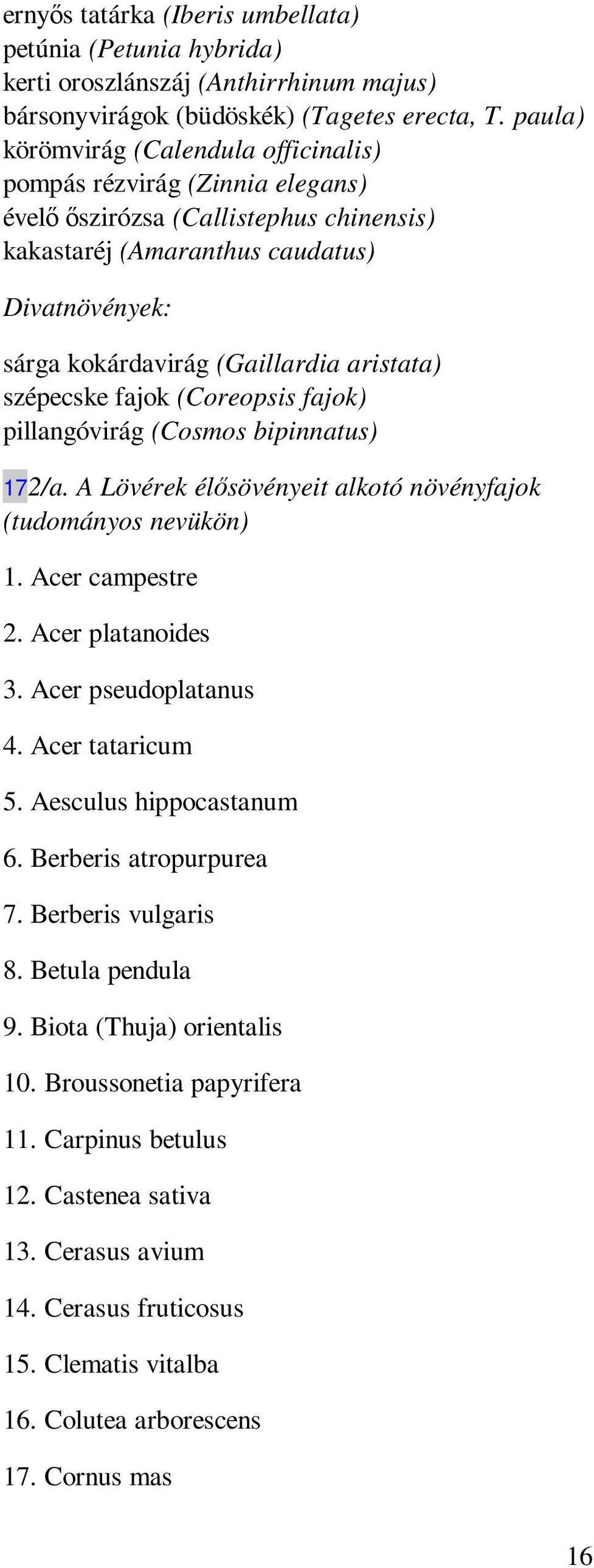aristata) szépecske fajok (Coreopsis fajok) pillangóvirág (Cosmos bipinnatus) 172/a. A Lövérek élısövényeit alkotó növényfajok (tudományos nevükön) 1. Acer campestre 2. Acer platanoides 3.