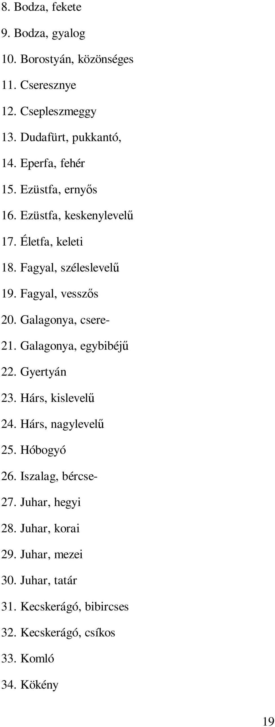 Galagonya, csere- 21. Galagonya, egybibéjő 22. Gyertyán 23. Hárs, kislevelő 24. Hárs, nagylevelő 25. Hóbogyó 26.