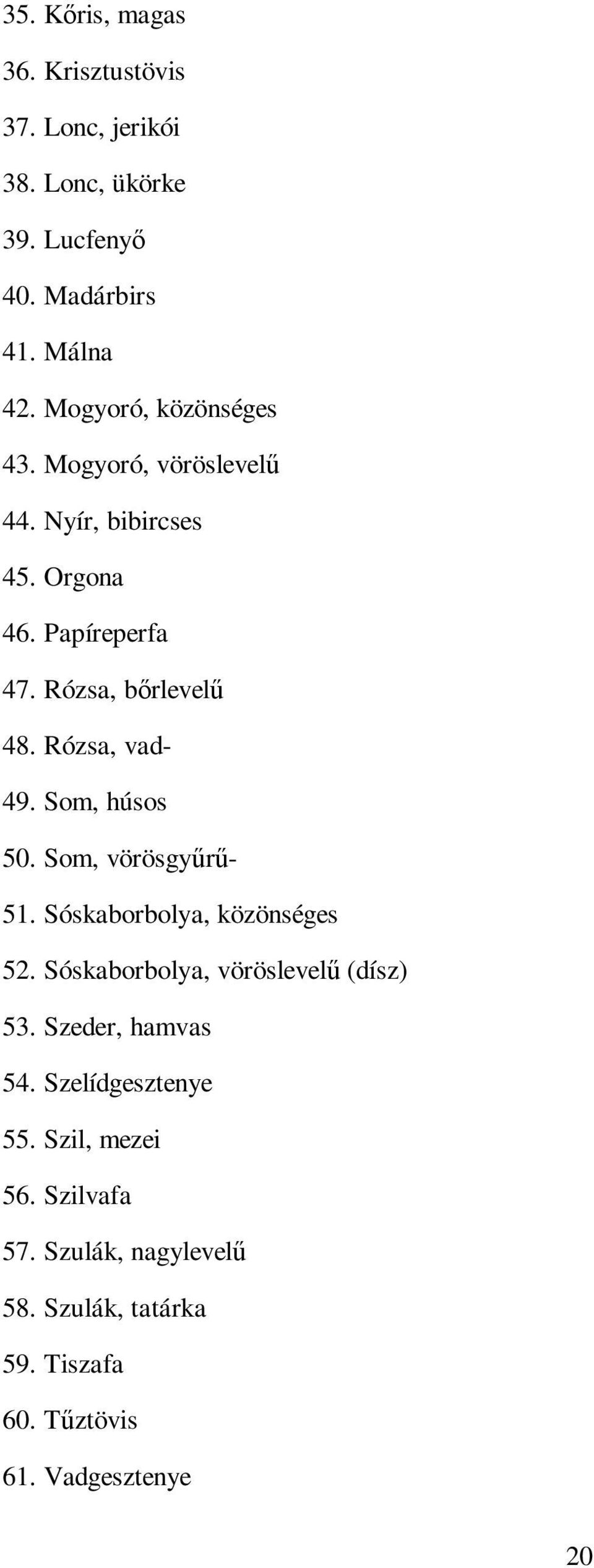 Rózsa, vad- 49. Som, húsos 50. Som, vörösgyőrő- 51. Sóskaborbolya, közönséges 52. Sóskaborbolya, vöröslevelő (dísz) 53.