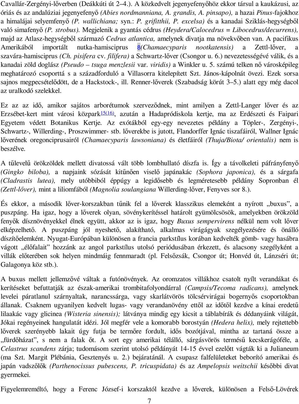 Megjelenik a gyantás cédrus (Heydera/Calocedrus = Libocedrus/decurrens), majd az Atlasz-hegységbıl származó Cedrus atlantica, amelynek divatja ma növekvıben van.