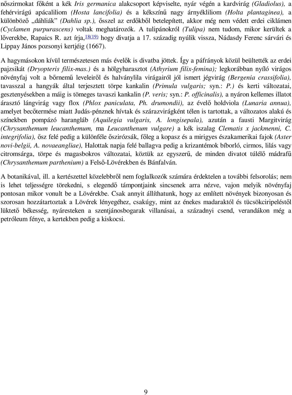 A tulipánokról (Tulipa) nem tudom, mikor kerültek a lıverekbe, Rapaics R. azt írja, 18(19) hogy divatja a 17. századig nyúlik vissza, Nádasdy Ferenc sárvári és Lippay János pozsonyi kertjéig (1667).