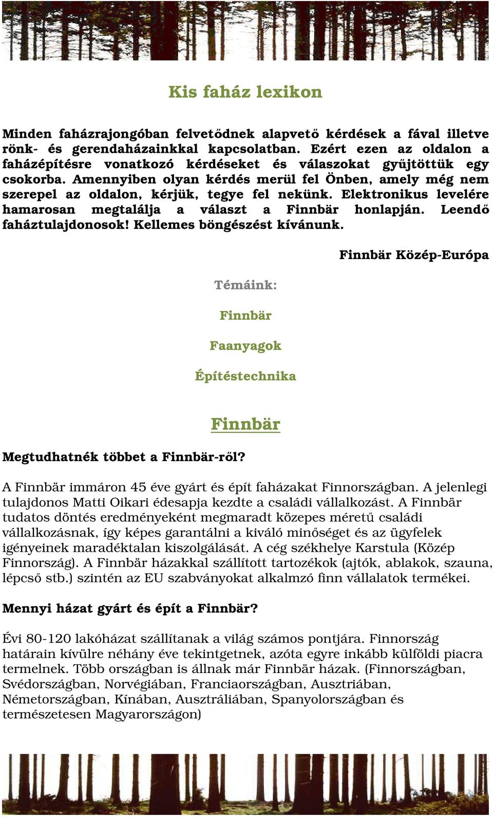 Elektronikus levelére hamarosan megtalálja a választ a Finnbär honlapján. Leendı faháztulajdonosok! Kellemes böngészést kívánunk.