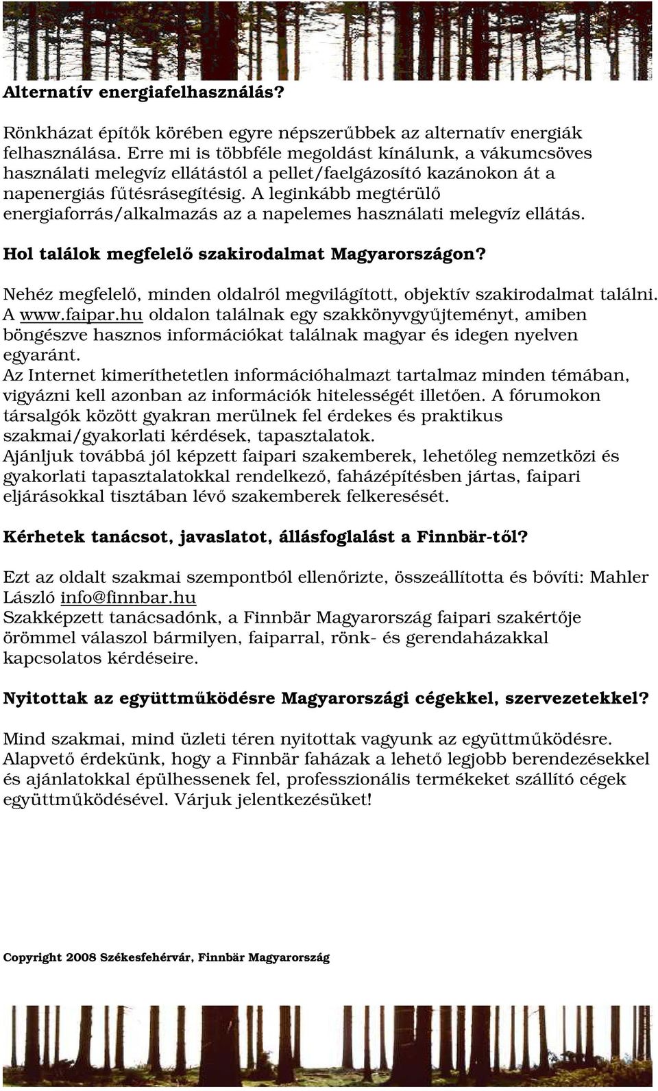 A leginkább megtérülı energiaforrás/alkalmazás az a napelemes használati melegvíz ellátás. Hol találok megfelelı szakirodalmat Magyarországon?