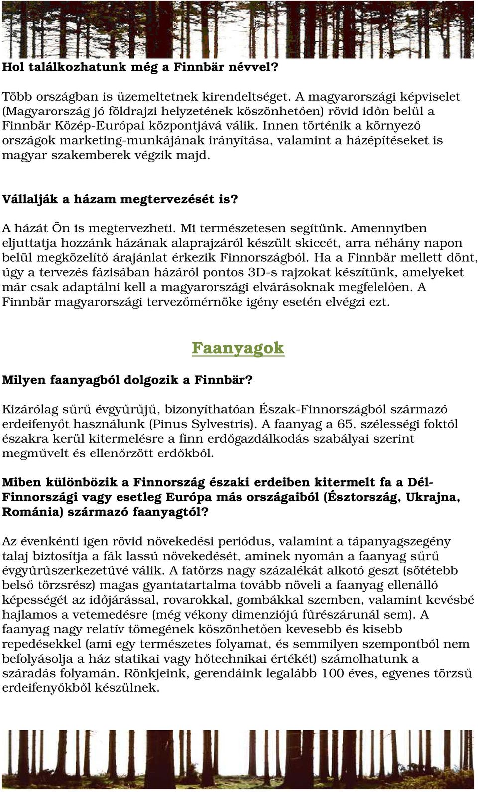 Innen történik a környezı országok marketing-munkájának irányítása, valamint a házépítéseket is magyar szakemberek végzik majd. Vállalják a házam megtervezését is? A házát Ön is megtervezheti.