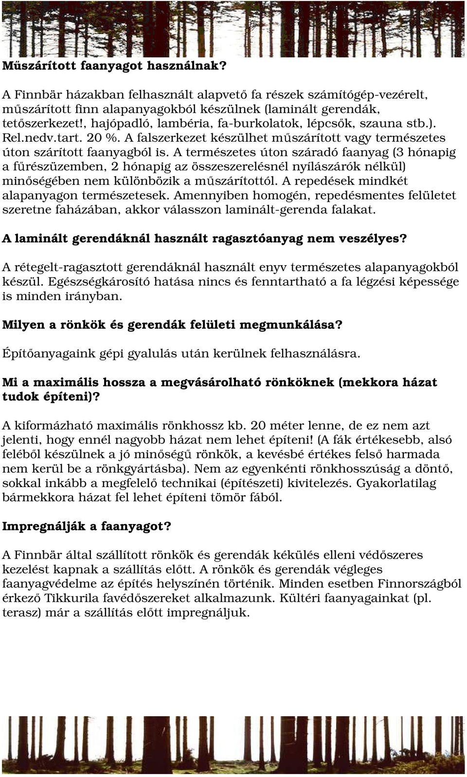 A természetes úton száradó faanyag (3 hónapig a főrészüzemben, 2 hónapig az összeszerelésnél nyílászárók nélkül) minıségében nem különbözik a mőszárítottól.