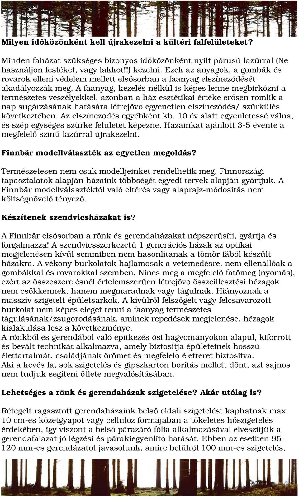 A faanyag, kezelés nélkül is képes lenne megbirkózni a természetes veszélyekkel, azonban a ház esztétikai értéke erısen romlik a nap sugárzásának hatására létrejövı egyenetlen elszínezıdés/ szürkülés