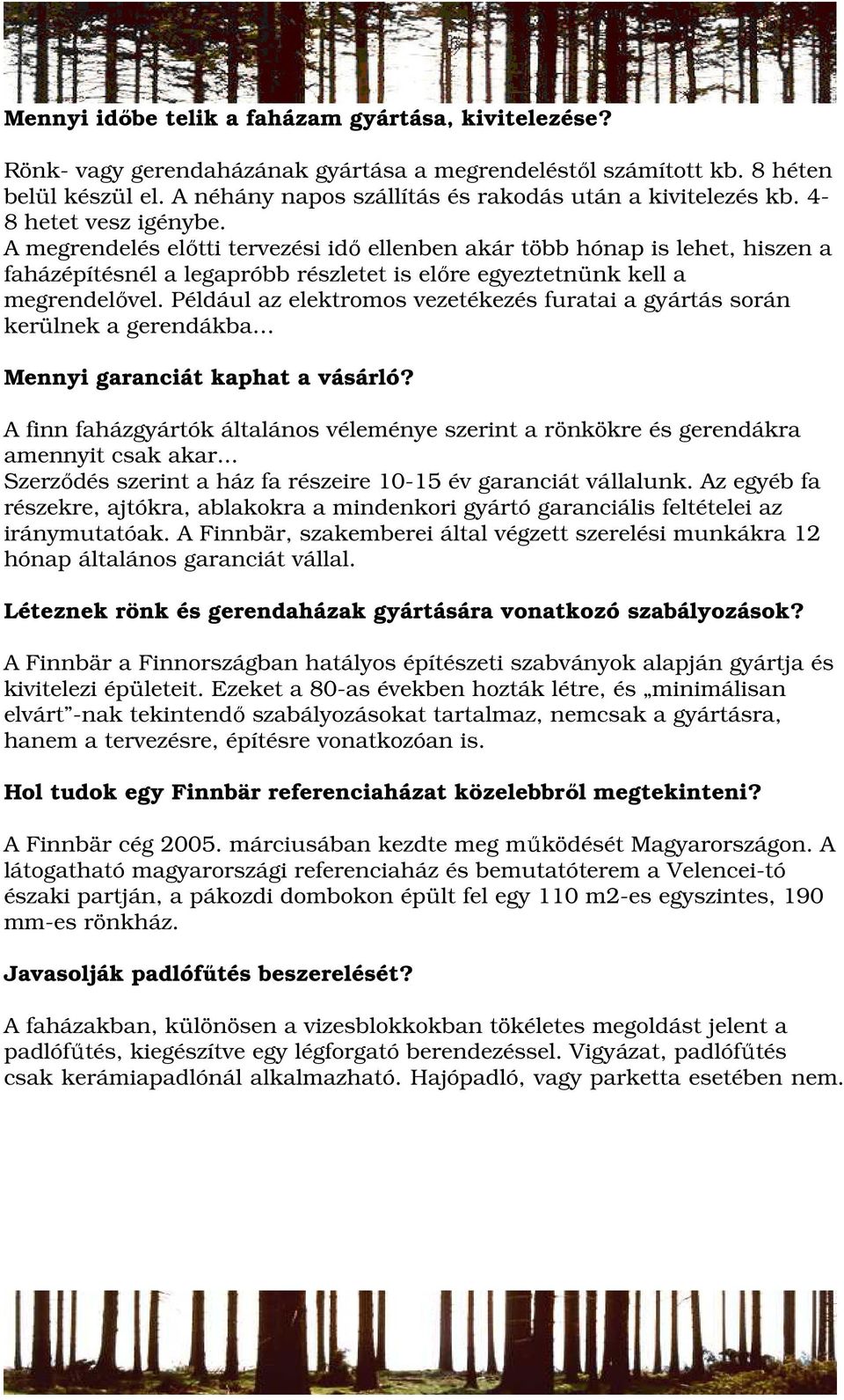 A megrendelés elıtti tervezési idı ellenben akár több hónap is lehet, hiszen a faházépítésnél a legapróbb részletet is elıre egyeztetnünk kell a megrendelıvel.