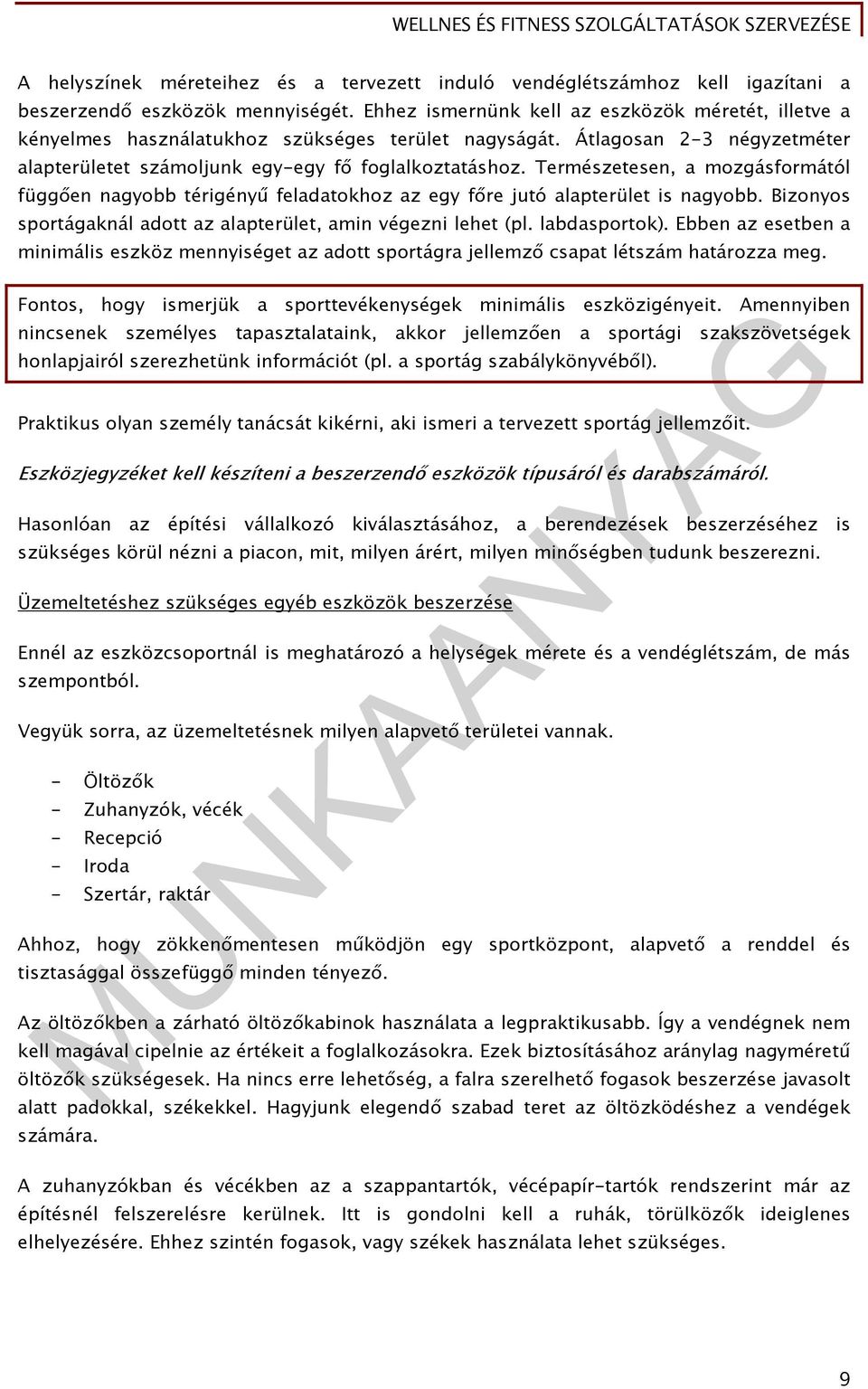 Természetesen, a mozgásformától függően nagyobb térigényű feladatokhoz az egy főre jutó alapterület is nagyobb. Bizonyos sportágaknál adott az alapterület, amin végezni lehet (pl. labdasportok).