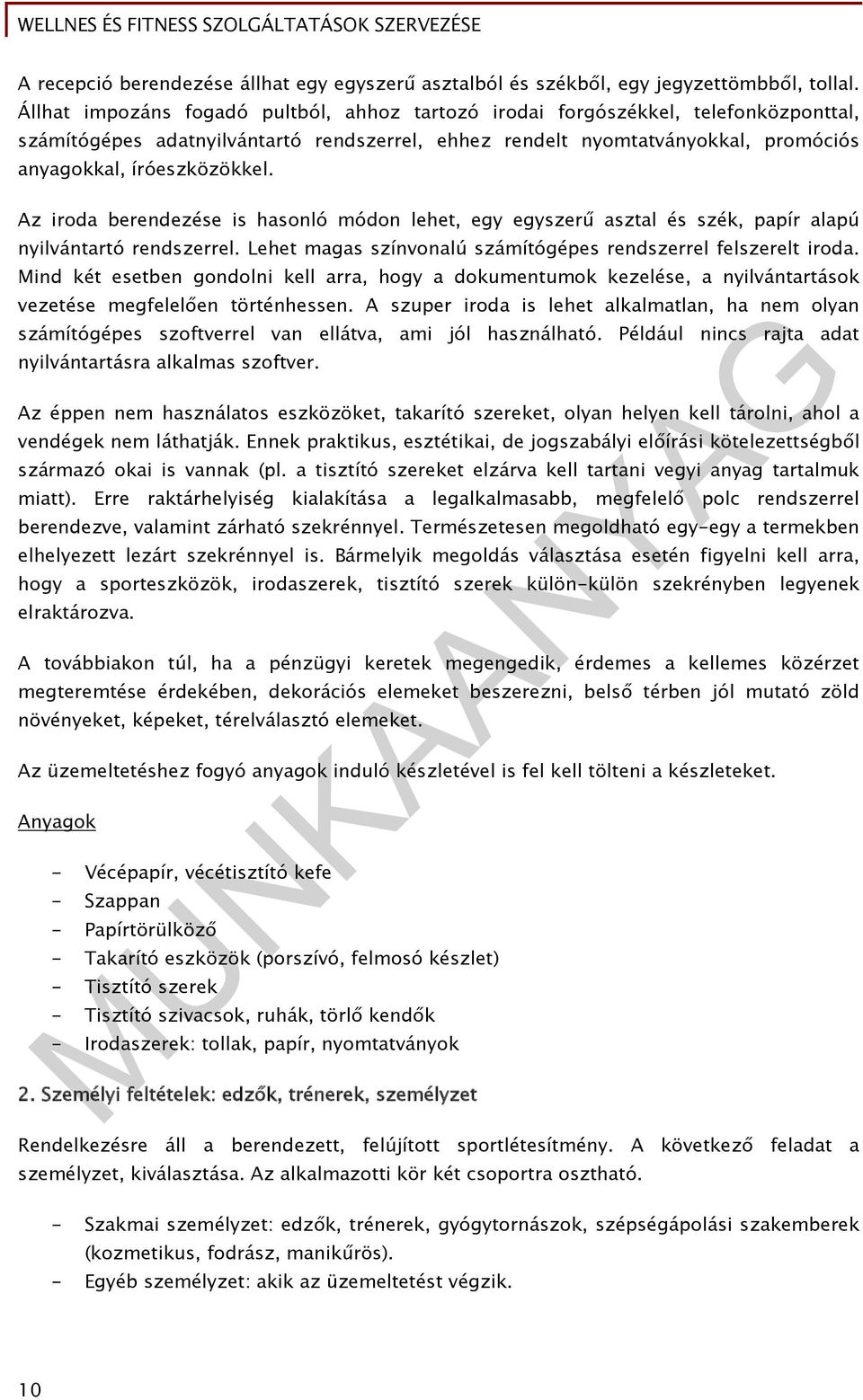 Az iroda berendezése is hasonló módon lehet, egy egyszerű asztal és szék, papír alapú nyilvántartó rendszerrel. Lehet magas színvonalú számítógépes rendszerrel felszerelt iroda.