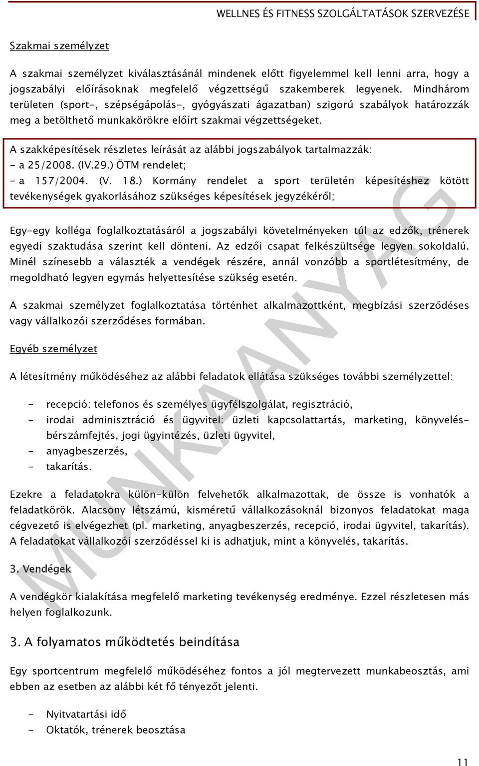 A szakképesítések részletes leírását az alábbi jogszabályok tartalmazzák: - a 25/2008. (IV.29.) ÖTM rendelet; - a 157/2004. (V. 18.