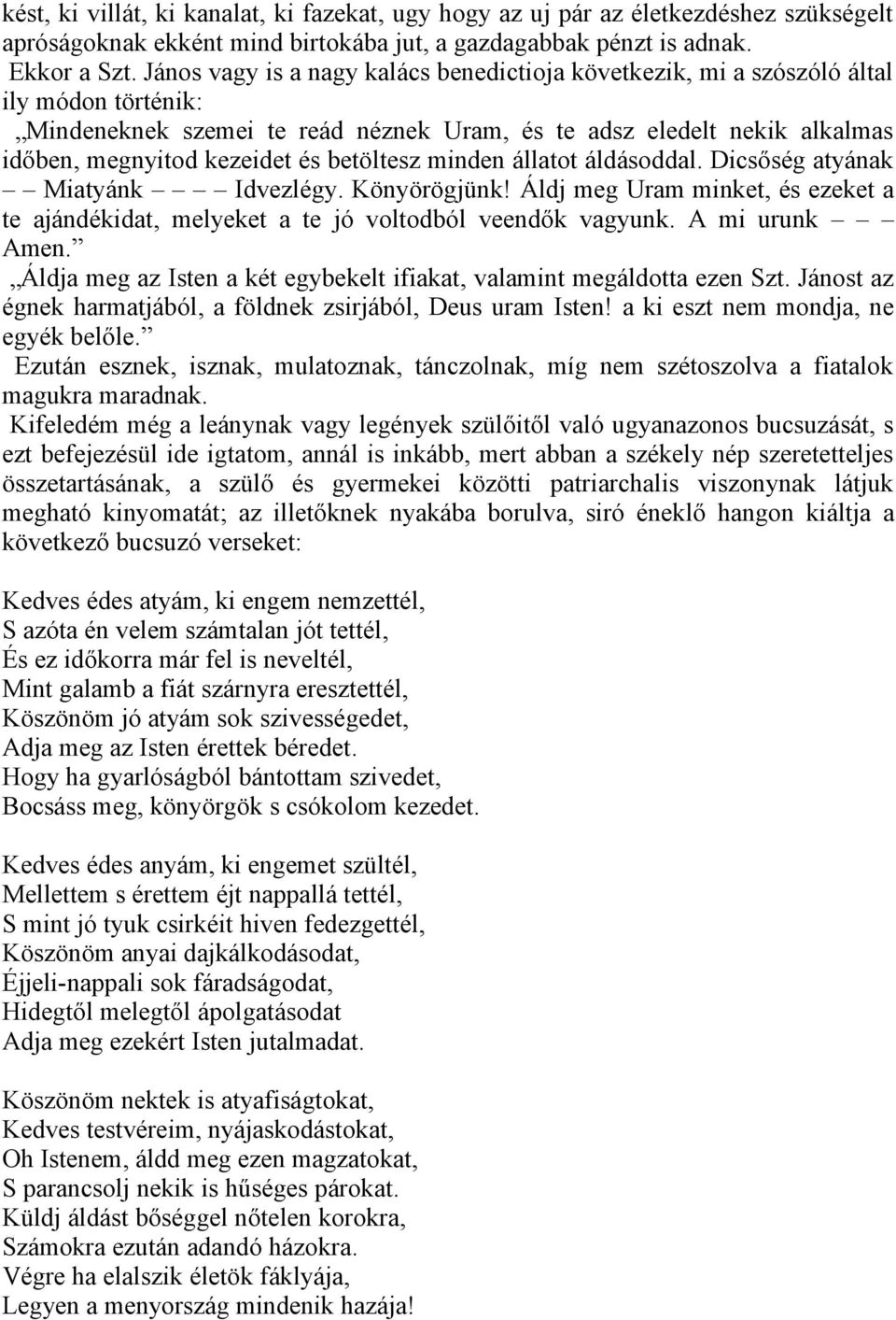 betöltesz minden állatot áldásoddal. Dicsőség atyának Miatyánk Idvezlégy. Könyörögjünk! Áldj meg Uram minket, és ezeket a te ajándékidat, melyeket a te jó voltodból veendők vagyunk. A mi urunk Amen.