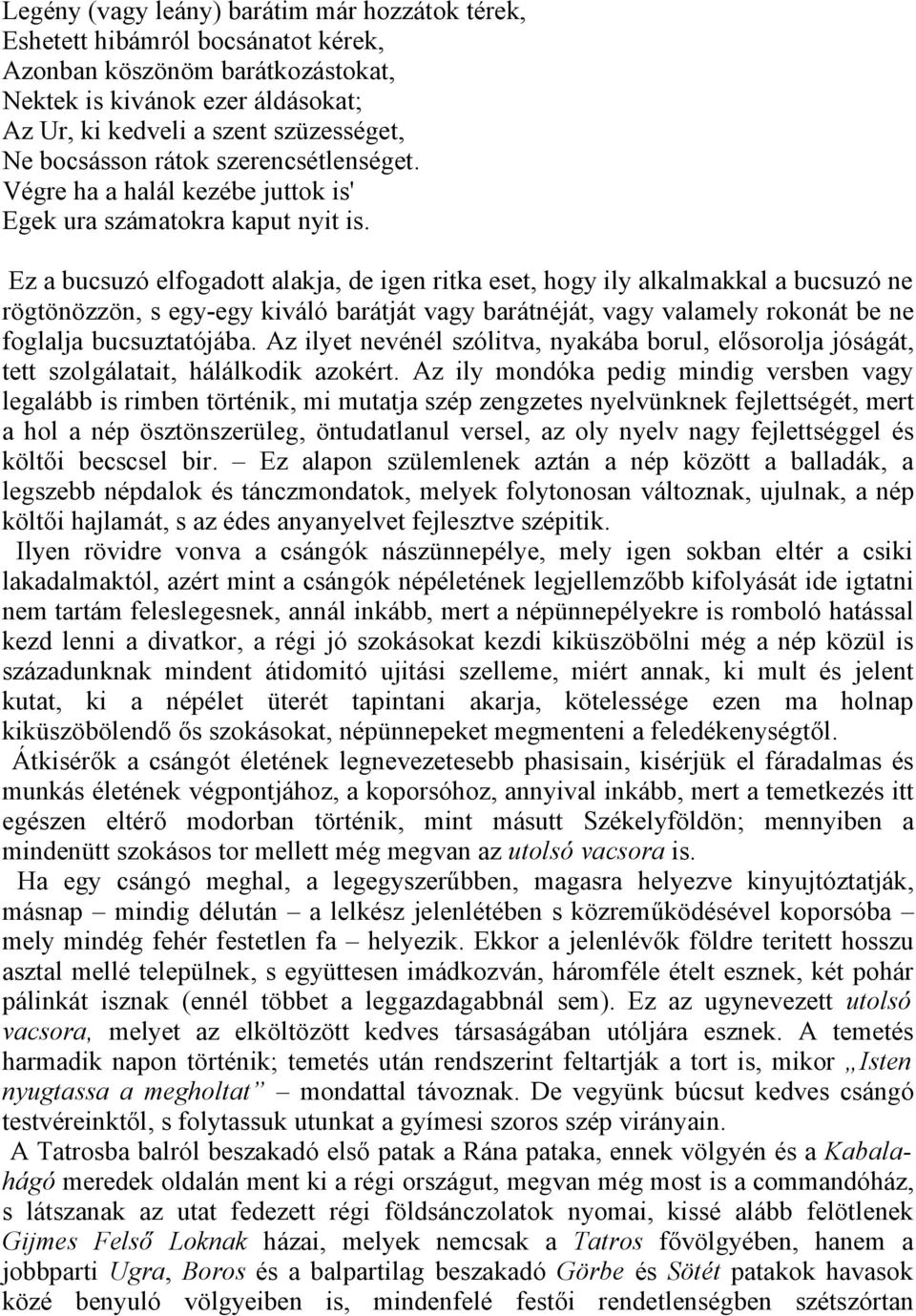 Ez a bucsuzó elfogadott alakja, de igen ritka eset, hogy ily alkalmakkal a bucsuzó ne rögtönözzön, s egy-egy kiváló barátját vagy barátnéját, vagy valamely rokonát be ne foglalja bucsuztatójába.