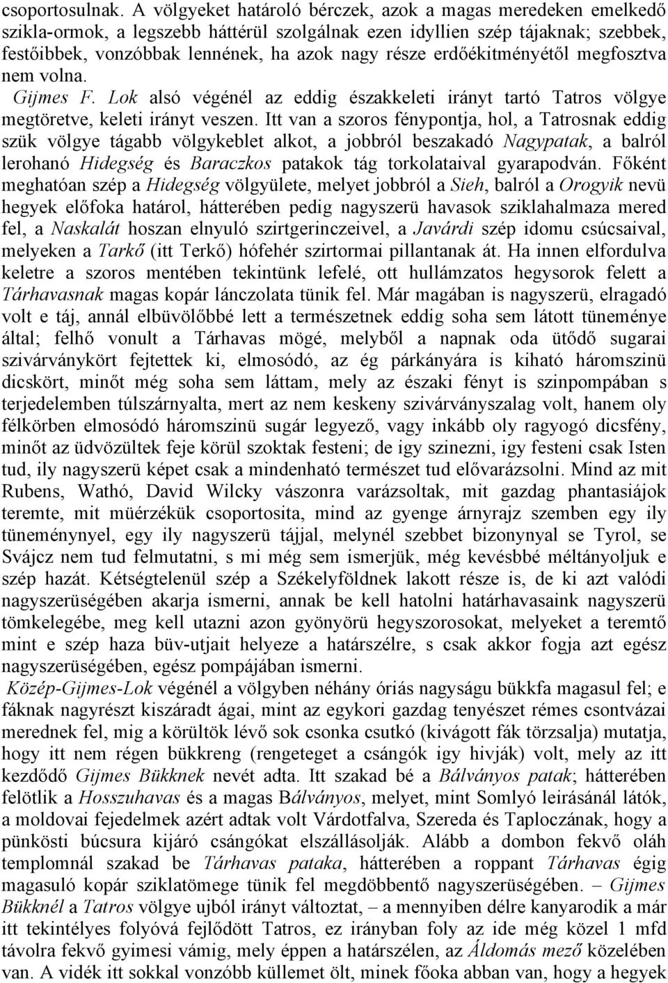 erdőékitményétől megfosztva nem volna. Gijmes F. Lok alsó végénél az eddig északkeleti irányt tartó Tatros völgye megtöretve, keleti irányt veszen.