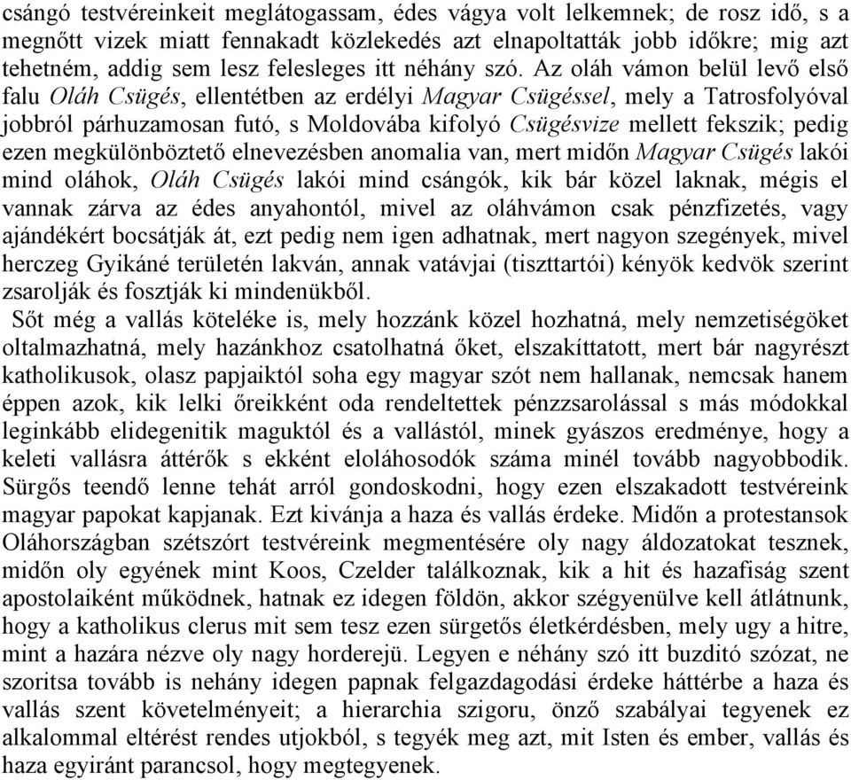 Az oláh vámon belül levő első falu Oláh Csügés, ellentétben az erdélyi Magyar Csügéssel, mely a Tatrosfolyóval jobbról párhuzamosan futó, s Moldovába kifolyó Csügésvize mellett fekszik; pedig ezen