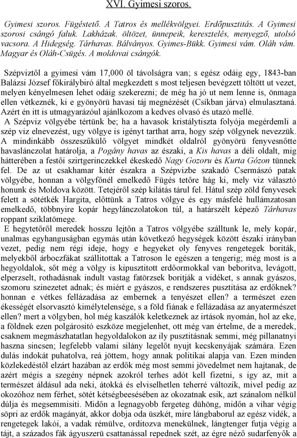 Szépviztől a gyimesi vám 17,000 öl távolságra van; s egész odáig egy, 1843-ban Balázsi József főkirálybiró által megkezdett s most teljesen bevégzett töltött ut vezet, melyen kényelmesen lehet odáig