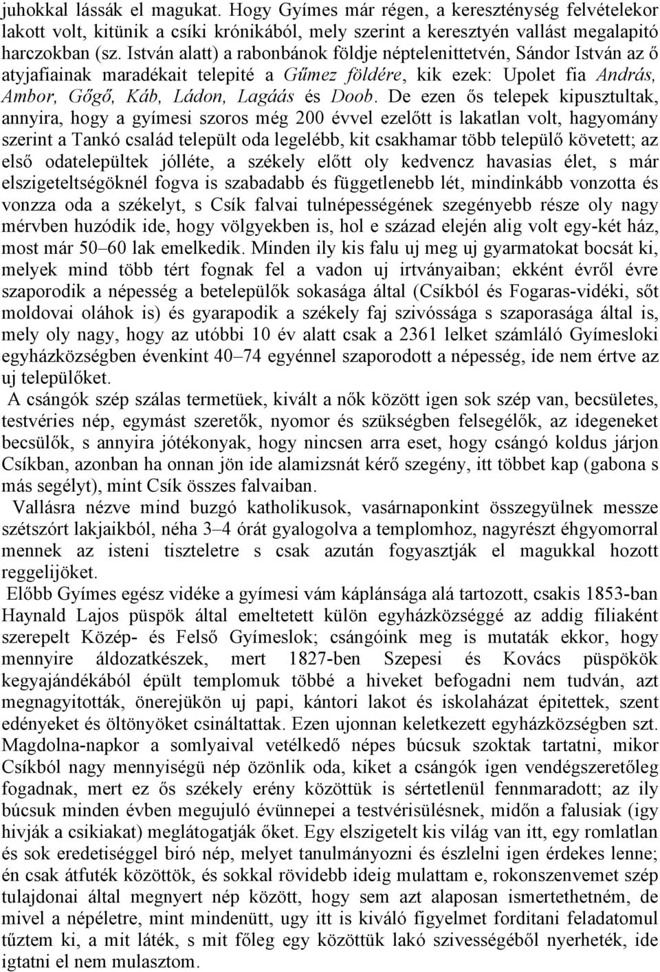 De ezen ős telepek kipusztultak, annyira, hogy a gyímesi szoros még 200 évvel ezelőtt is lakatlan volt, hagyomány szerint a Tankó család települt oda legelébb, kit csakhamar több települő követett;