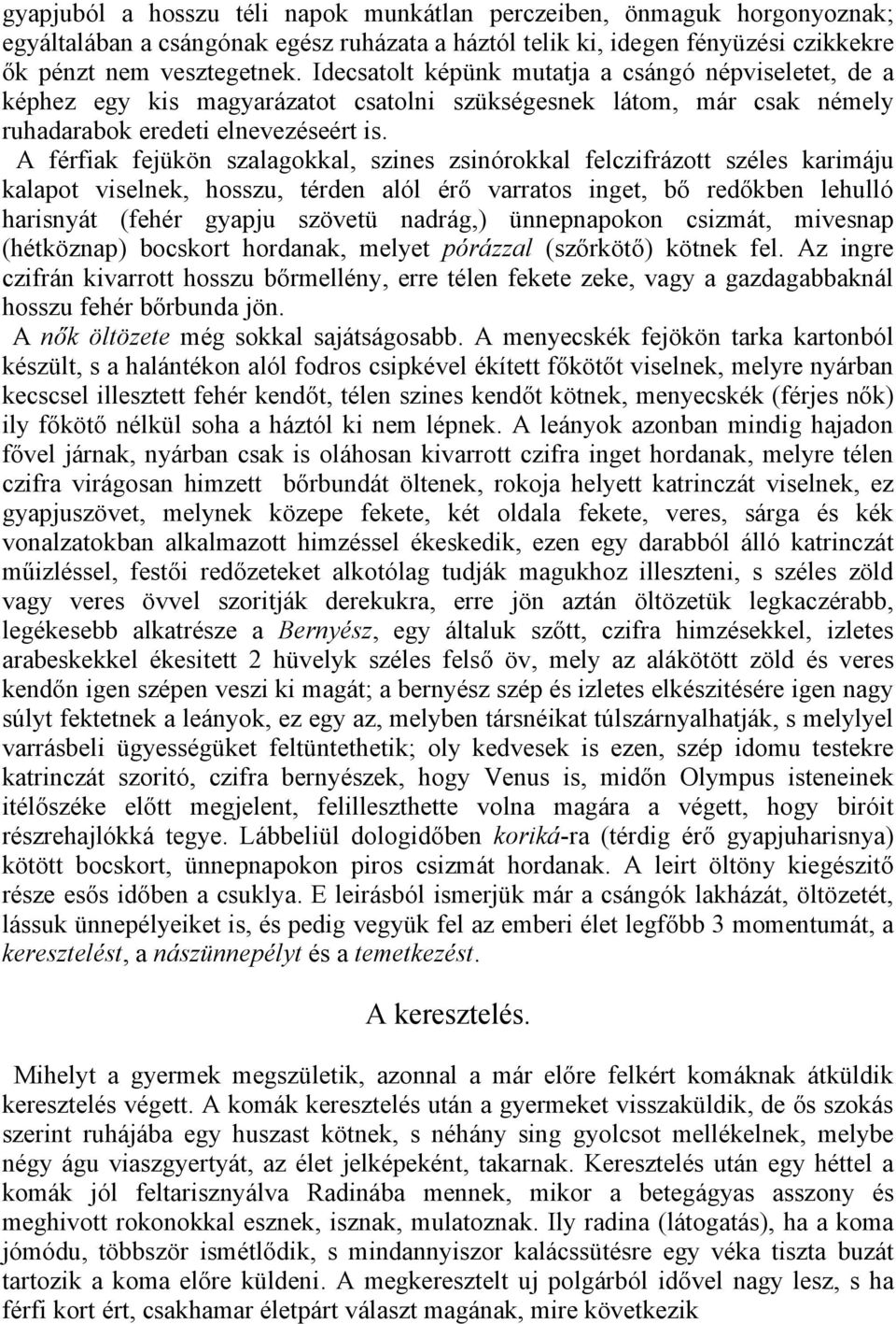 A férfiak fejükön szalagokkal, szines zsinórokkal felczifrázott széles karimáju kalapot viselnek, hosszu, térden alól érő varratos inget, bő redőkben lehulló harisnyát (fehér gyapju szövetü nadrág,)