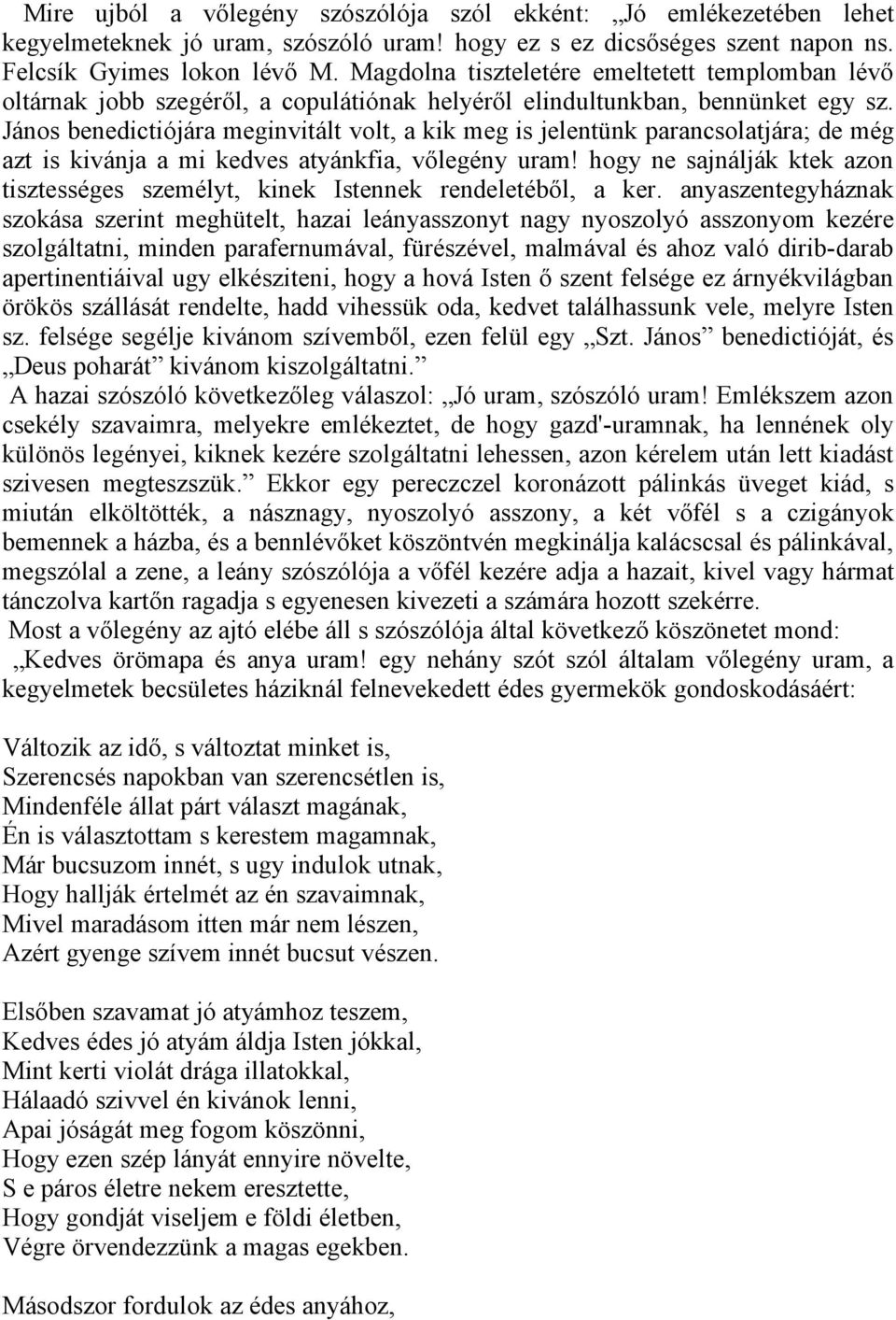 János benedictiójára meginvitált volt, a kik meg is jelentünk parancsolatjára; de még azt is kivánja a mi kedves atyánkfia, vőlegény uram!