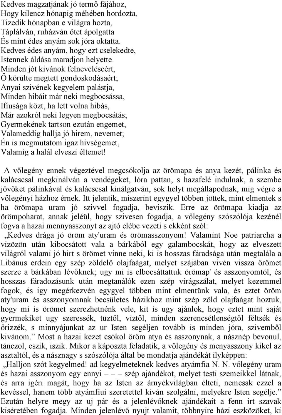 Minden jót kivánok felneveléseért, Ő körülte megtett gondoskodásaért; Anyai szivének kegyelem palástja, Minden hibáit már neki megbocsássa, Ifiusága közt, ha lett volna hibás, Már azokról neki legyen