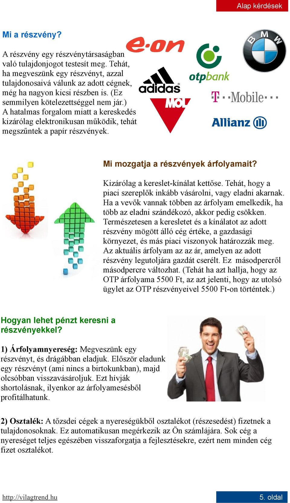 ) A hatalmas forgalom miatt a kereskedés kizárólag elektronikusan működik, tehát megszűntek a papír részvények. Mi mozgatja a részvények árfolyamait? Kizárólag a kereslet-kínálat kettőse.