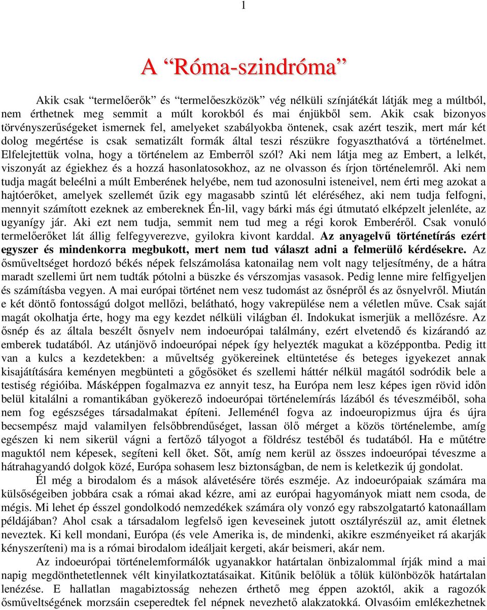 történelmet. Elfelejtettük volna, hogy a történelem az Emberről szól? Aki nem látja meg az Embert, a lelkét, viszonyát az égiekhez és a hozzá hasonlatosokhoz, az ne olvasson és írjon történelemről.